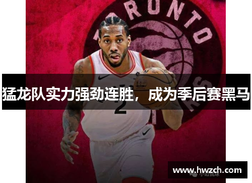 猛龙队实力强劲连胜，成为季后赛黑马