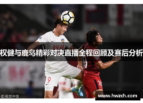 权健与鹿岛精彩对决直播全程回顾及赛后分析