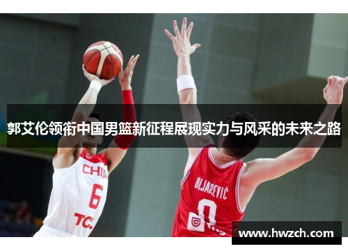 郭艾伦领衔中国男篮新征程展现实力与风采的未来之路