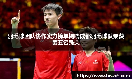 羽毛球团队协作实力榜单揭晓成都羽毛球队荣获第五名殊荣