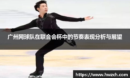 广州网球队在联合会杯中的节奏表现分析与展望